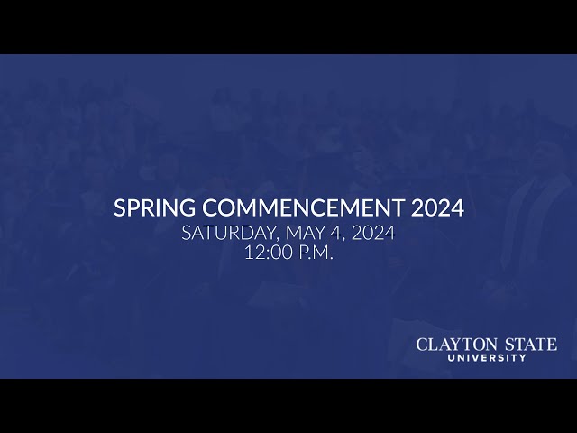 Clayton State University - Spring 2024 Commencement Live Stream [Sat., May 4, 2024, 12:00 P.M.]