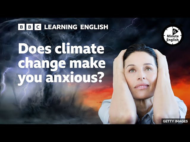 Does climate change make you anxious? ⏲️ 6 Minute English