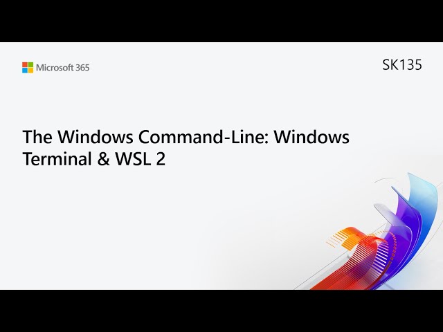 MS Build SK135 The Windows Command-Line: Windows Terminal & WSL 2