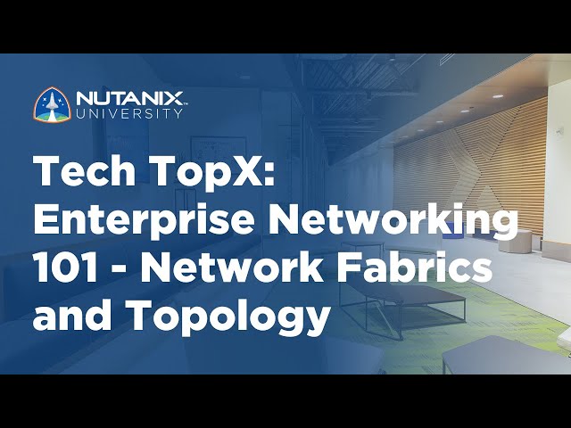 Tech TopX: Enterprise Networking 101 - Network Fabrics and Topology