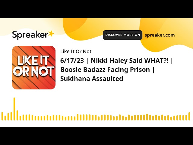 6/17/23 | Nikki Haley Said WHAT?! | Boosie Badazz Facing Prison | Sukihana Assaulted (made with Spre