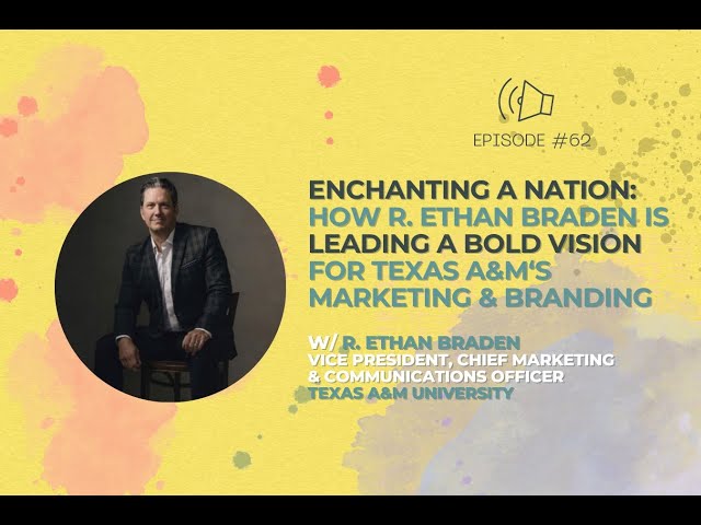 Enchanting a Nation: How R. Ethan Braden is leading a bold vision for Texas A&M's Marketing & Brand