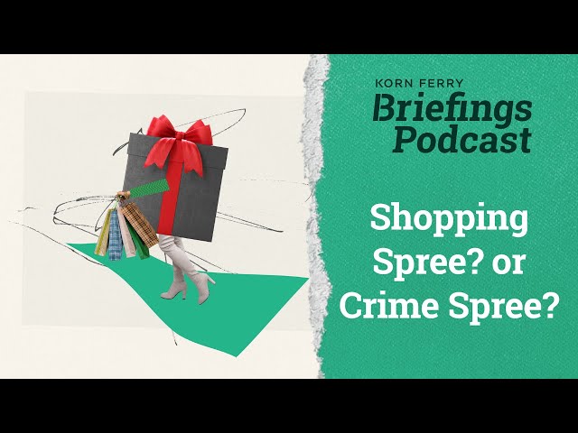 Shopping Spree? Or Crime Spree? | Briefings Podcast | Presented by Korn Ferry
