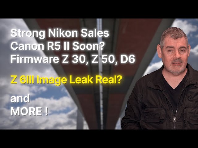 Z6 III Leak Real? | Strong Nikon Sales | HIGHEST MP Video? | Canon R5 II? | Firmware Z30/Z50/D6+More