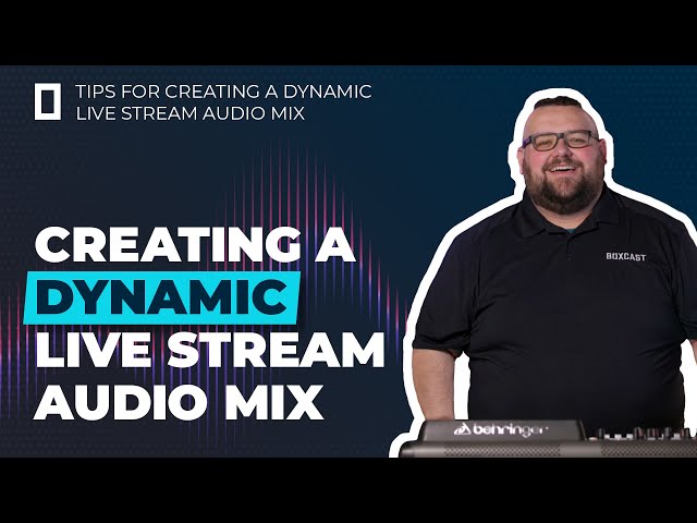 Tips for Creating a Dynamic Live Stream Audio Mix