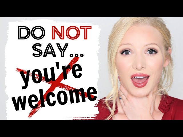 DO NOT say "you're welcome"! Respond to "thank you" PROPERLY!