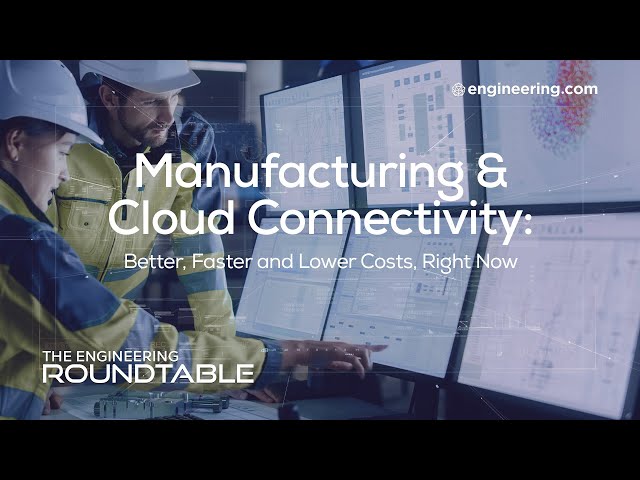 For Manufacturing, Cloud Connectivity Means Better, Faster and Lower Costs, Right Now