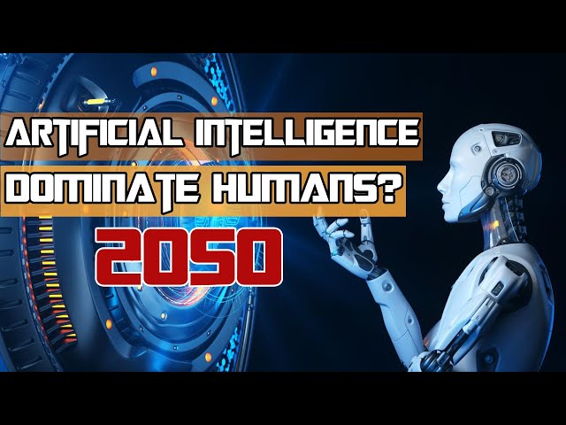 2050 Will Artificial Intelligence Dominate Humans? The Future of Mankind