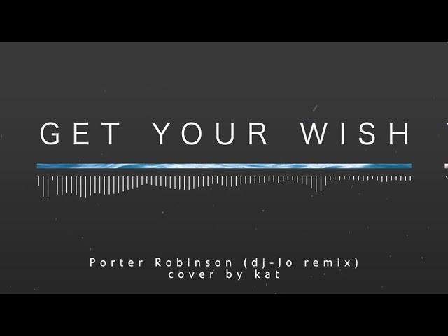 Get Your Wish - Porter Robinson (dj-Jo remix) [cover by kat]