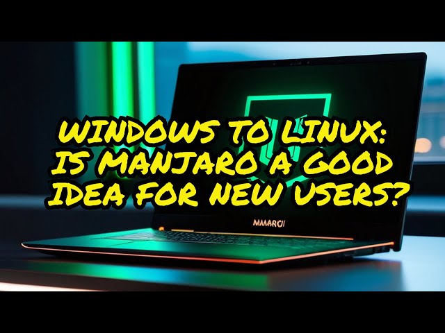 Manjaro Linux talk for those about to switch from Windows.