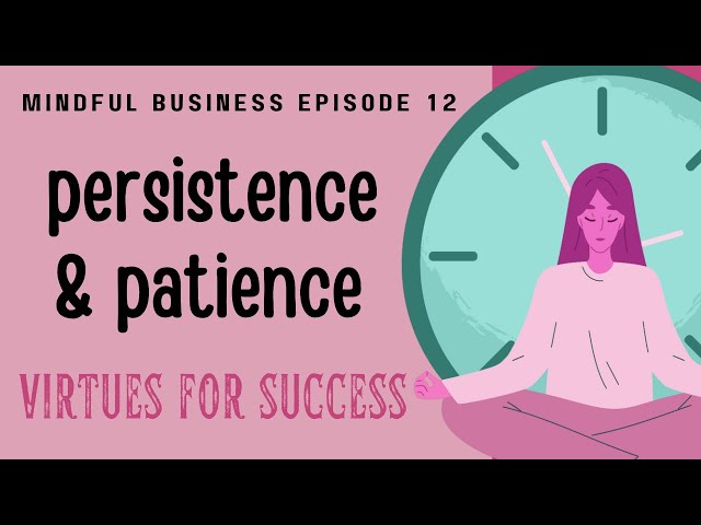 Persistence and Patience: Virtues for Success  [Mindful Business Ep 12]