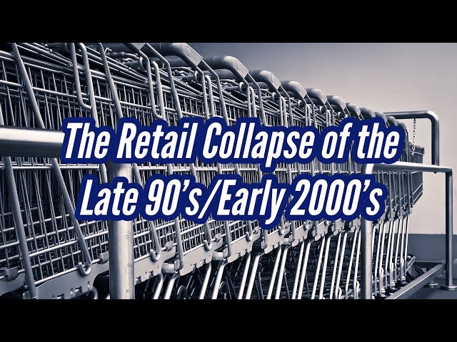 The Retail Collapse of the Late 90’s/Early 2000’s…