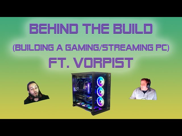 Behind the Build (Building a Gaming/Streaming PC) ft. Vorpist