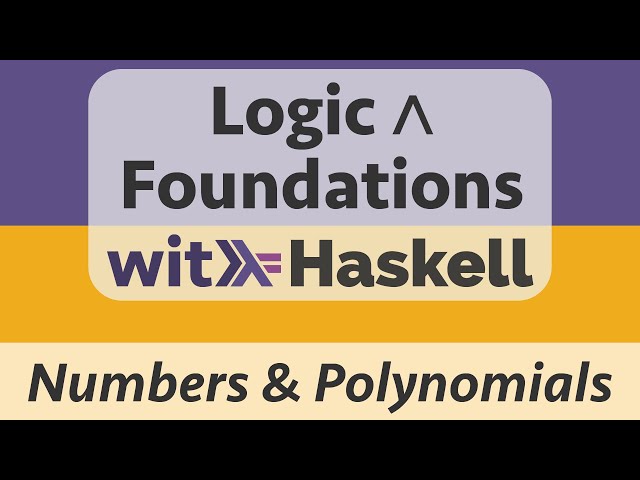 Logic & Foundations with Haskell: Haskell 14 :: Rational and Complex Numbers / Polynomials