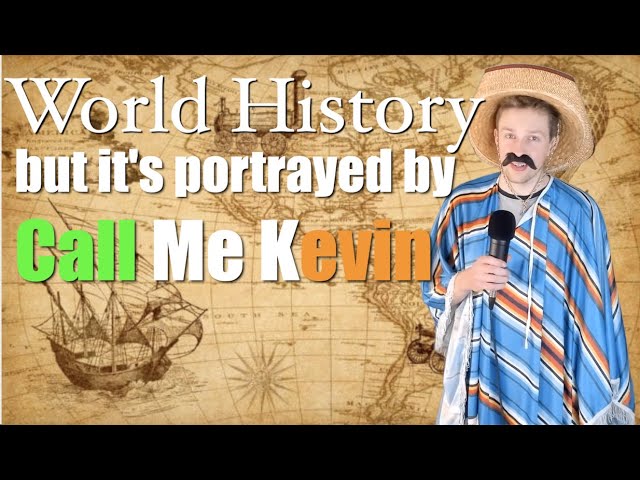 World History portrayed by Call Me Kevin