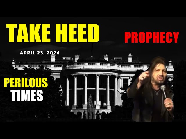 Robin Bullock PROPHETIC WORD [TAKE HEED] PERILOUS TIMES: Prophecy April 23, 2024