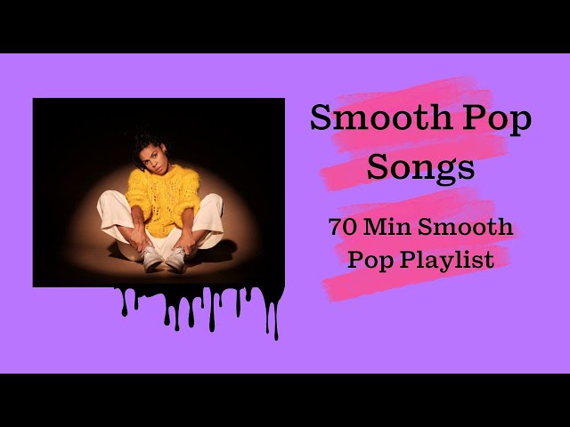 Smooth Pop Songs - 70 Min Smooth Pop Music Playlist