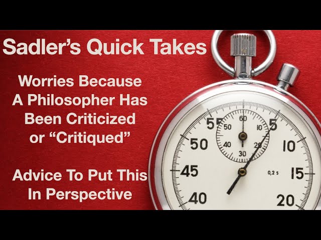 Sadler's Quick Takes Number 13 | Worries Because A Philosopher Has Been Criticized or “Critiqued”