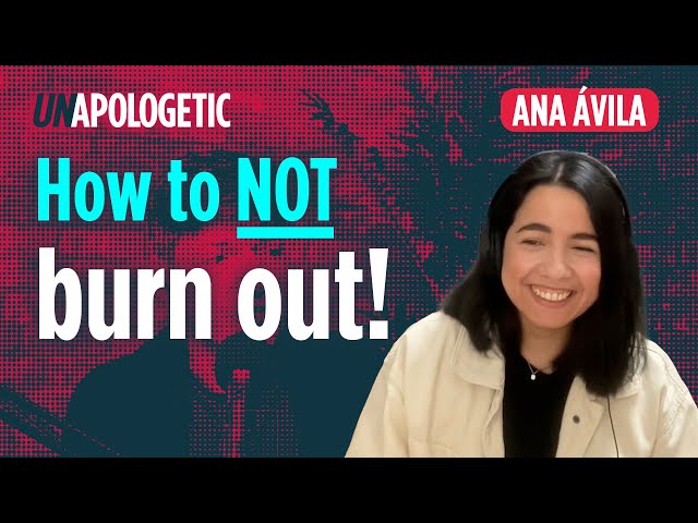 Ana Ávila: How to avoid burn out • Unapologetic 3/4