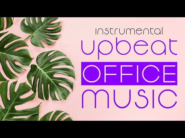 Upbeat Office Music | Instrumental Playlist for Work