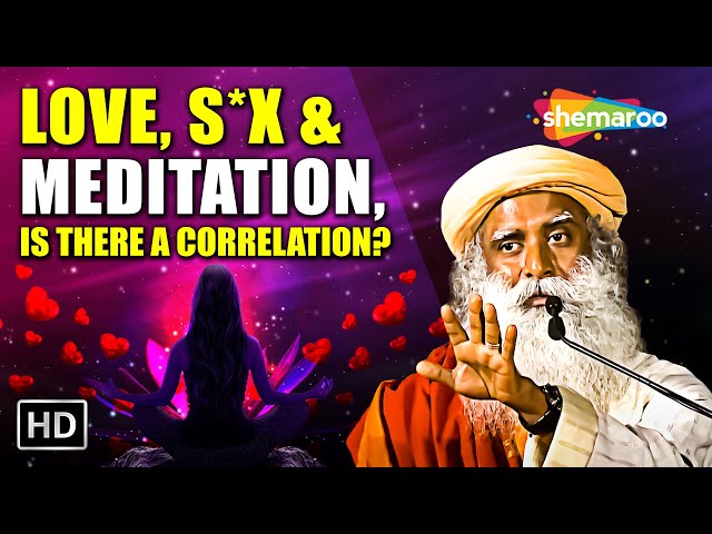 Love, Sex & Meditation, Is There A Correlation - Sadhguru