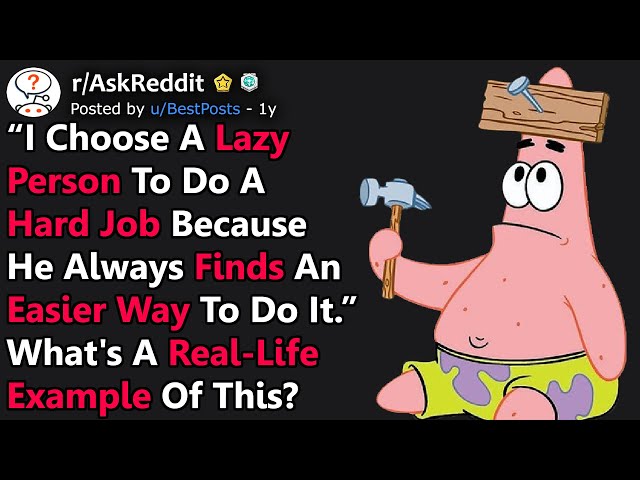 "Give A Hard Job To A Lazy Person And He Will Find An Easy Way To Do It" Best Examples (r/AskReddit)