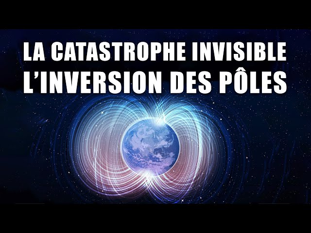 LA CATASTROPHE INVISIBLE ! ( L'inversion des pôles magnétiques ) Documentaire