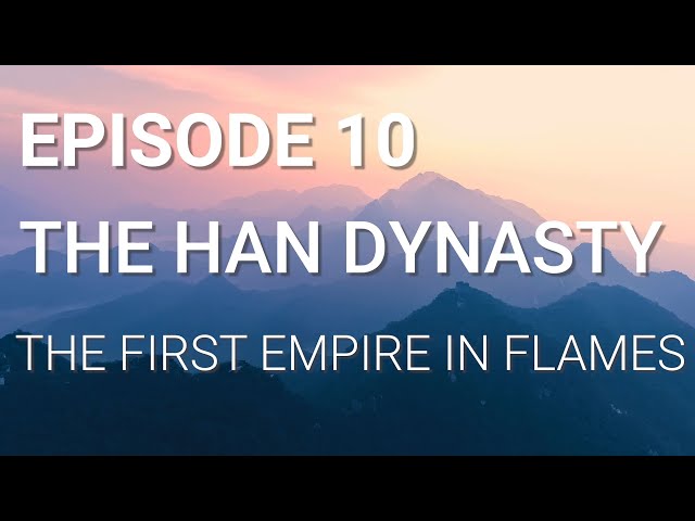 10. The Han Dynasty - The First Empire in Flames