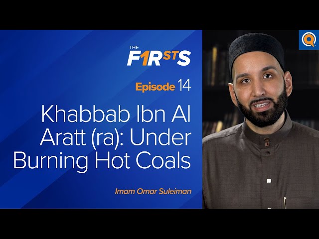 Khabbab Ibn Al Aratt (ra): Under Burning Hot Coals | The Firsts | Dr. Omar Suleiman
