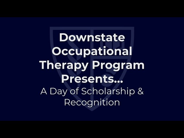 Downstate Occupational Therapy Presents... A Day of Scholarship and Recognition  Session I