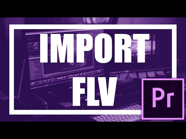 Import FLV File Into Adobe Premiere Pro Creative Cloud