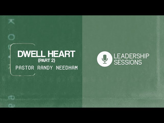 Dwell Heart (Part 2) | Pastor Randy Needham | Leadership Sessions