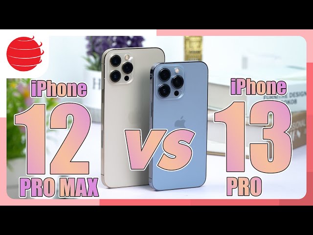 So sánh iPhone 12 Pro Max và iPhone 13 Pro năm 2024: CHỌN máy nào ?