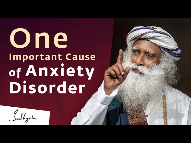 One Important Cause of Anxiety Disorder | Sadhguru