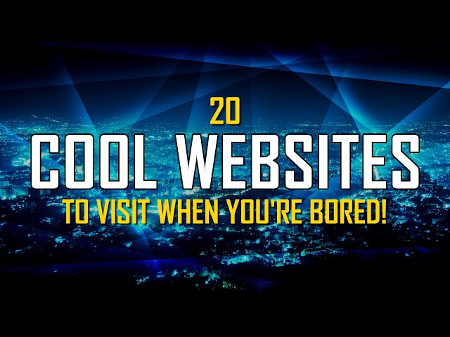 20 Cool Websites to Visit When You're Bored!