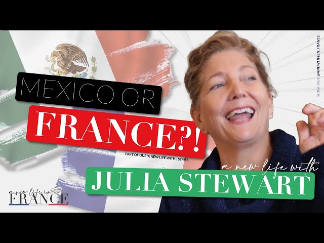 MEXICO OR FRANCE? | A New Life with Julia Stewart