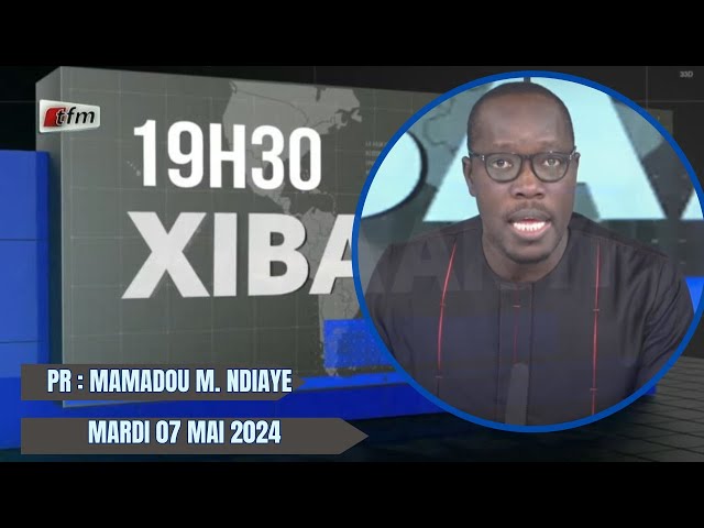 Xibaar yi 19h du 07 Mai 2024 présenté par Mamadou Mouhamed Ndiaye