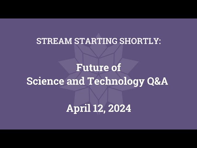 Future of Science and Technology Q&A (April 12, 2024)