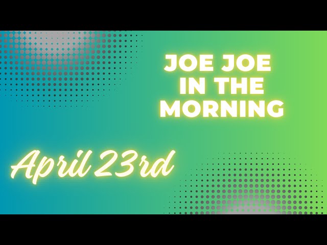 Joe Joe in the Morning April 23rd