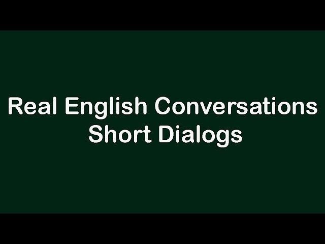 Real English Conversations - Short Dialogs