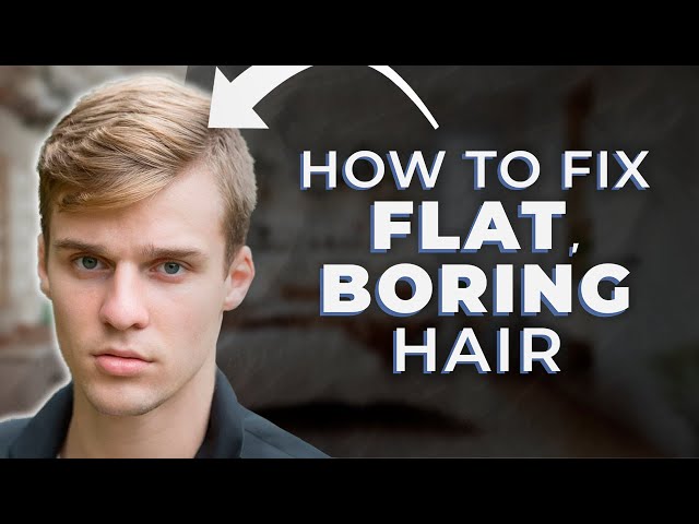 THIS IS WHY YOUR HAIR IS FLAT | Men’s Hairstyle Tips