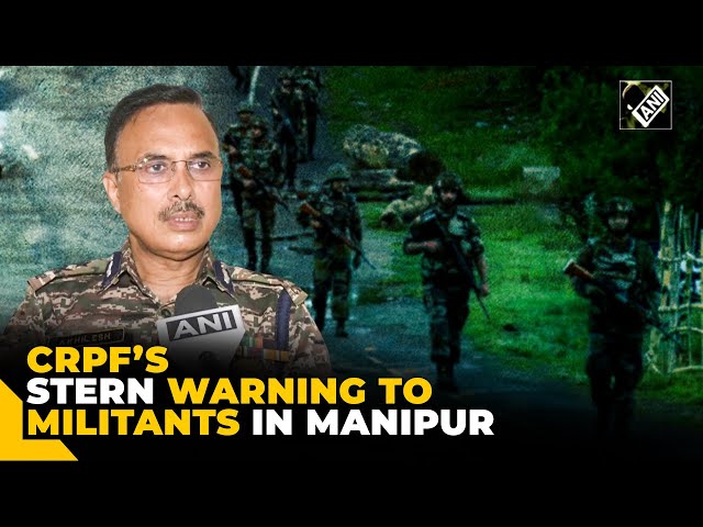 CRPF IG vows to punish culprits in killing of CRPF personnel deployed in Manipur