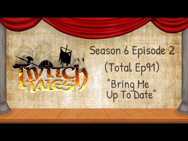 Twitch Tales - S6E2 (Ep91) - "Bring Me Up To Date"