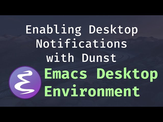 Enabling Desktop Notifications with Dunst - Emacs Desktop Environment #6
