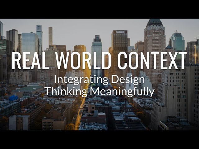 Develop Real world Context to Integrate Design Thinking