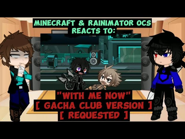 Minecraft & Rainimator Ocs react to "With Me Now" [ GC Version & REQUESTED ]