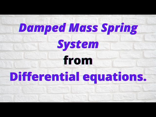 Session 24: Modeling and idea on Damped Mass Spring system ( Part II).