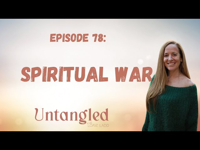 UNTANGLED Episode 79: THE SPIRITUAL WAR
