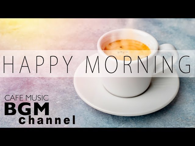 Happy Morning Cafe Music - Relaxing Jazz & Bossa Nova Music For Work, Study, Wake up