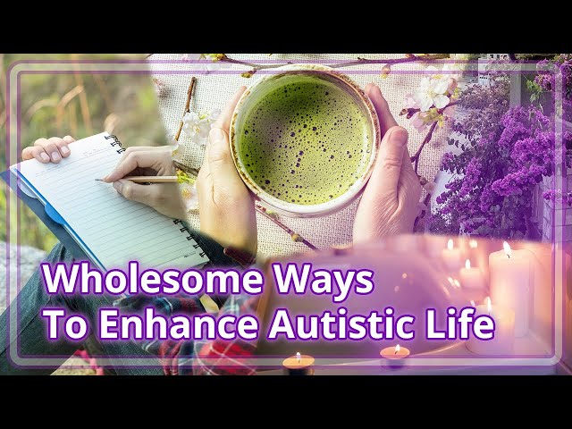 Wholesome Ways To Enhance Autistic Life